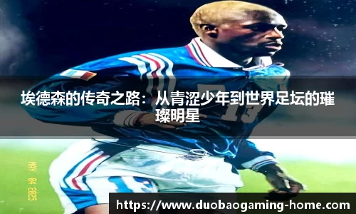 埃德森的传奇之路：从青涩少年到世界足坛的璀璨明星
